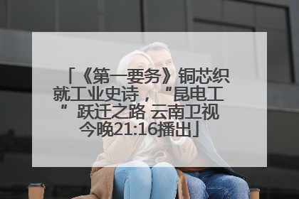 《第一要务》铜芯织就工业史诗，“昆电工”跃迁之路 云南卫视今晚21:16播出