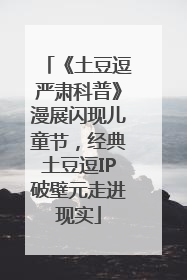 《土豆逗严肃科普》漫展闪现儿童节，经典土豆逗IP破壁元走进现实