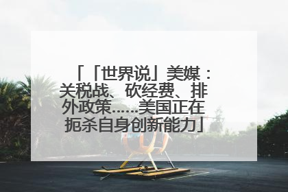 「世界说」美媒：关税战、砍经费、排外政策……美国正在扼杀自身创新能力