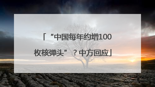 “中国每年约增100枚核弹头”？中方回应