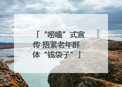 “唠嗑”式宣传 捂紧老年群体“钱袋子”