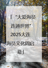 “大爱海员 连通世界”2025大连海员文化周启幕
