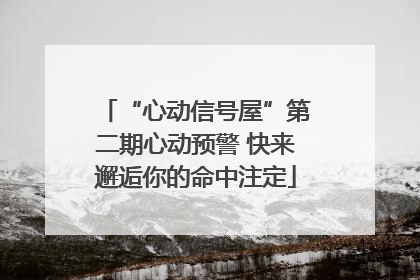“心动信号屋”第二期心动预警 快来邂逅你的命中注定