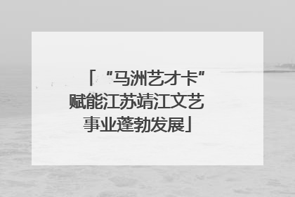 “马洲艺才卡”赋能江苏靖江文艺事业蓬勃发展