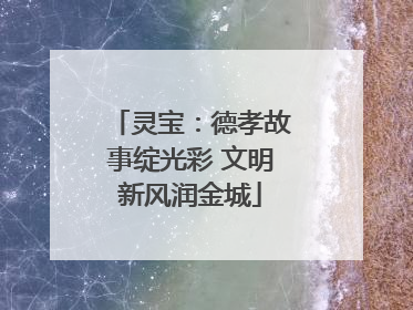 灵宝：德孝故事绽光彩 文明新风润金城