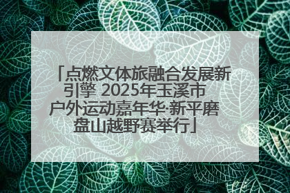 点燃文体旅融合发展新引擎 2025年玉溪市户外运动嘉年华·新平磨盘山越野赛举行