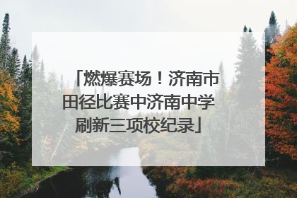 燃爆赛场！济南市田径比赛中济南中学刷新三项校纪录