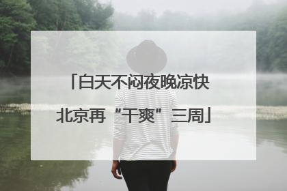 白天不闷夜晚凉快 北京再“干爽”三周