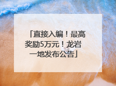 直接入编！最高奖励5万元！龙岩一地发布公告