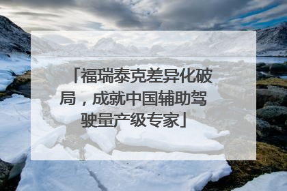福瑞泰克差异化破局，成就中国辅助驾驶量产级专家