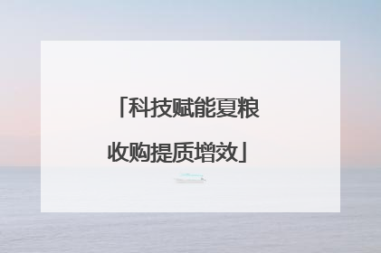 科技赋能夏粮收购提质增效