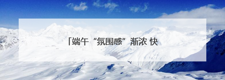 端午“氛围感”渐浓 快来甲骨文主题邮局打卡