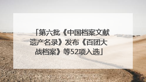 第六批《中国档案文献遗产名录》发布《百团大战档案》等52项入选