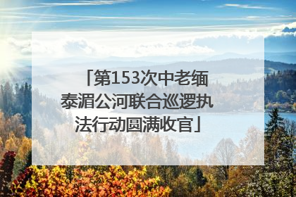 第153次中老缅泰湄公河联合巡逻执法行动圆满收官