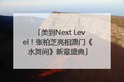 美到Next Level！张柏芝亮相澳门《水舞间》新章盛典