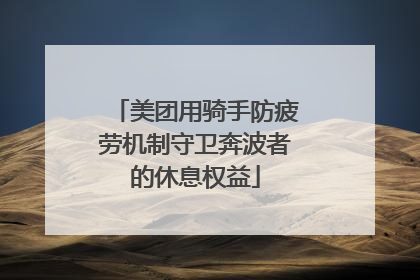 美团用骑手防疲劳机制守卫奔波者的休息权益