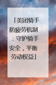 美团骑手防疲劳机制：守护骑手安全，平衡劳动权益