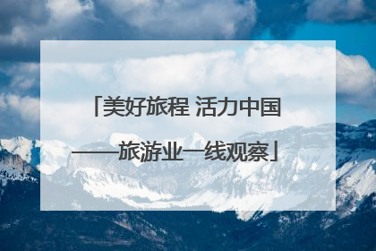 美好旅程 活力中国——旅游业一线观察