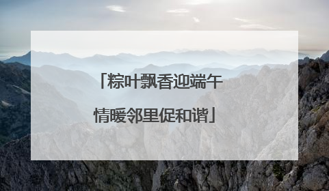 粽叶飘香迎端午 情暖邻里促和谐