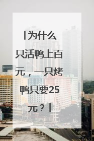 为什么一只活鸭上百元，一只烤鸭只要25元？