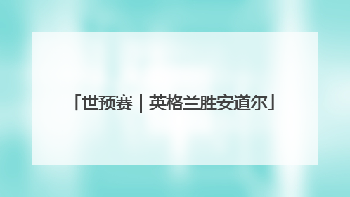 世预赛｜英格兰胜安道尔