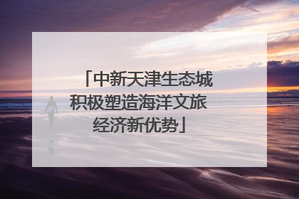 中新天津生态城积极塑造海洋文旅经济新优势