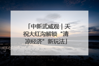 中新武威观｜天祝大红沟解锁“清凉经济”新玩法