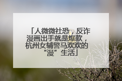 人微微社恐，反诈漫画出手就是爆款，杭州女辅警马欢欢的“漫”生活