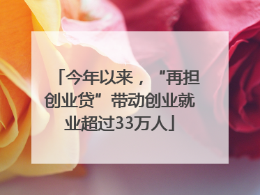今年以来，“再担创业贷”带动创业就业超过33万人