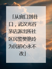 从窗口到巷口，武汉光谷茅店派出所社区民警樊艳玲为民初心永不改