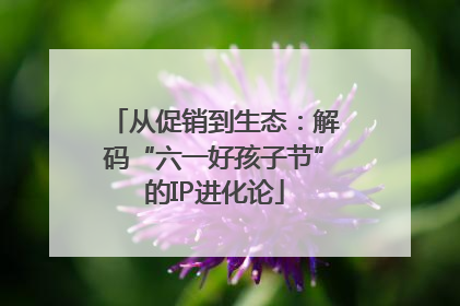 从促销到生态：解码“六一好孩子节”的IP进化论