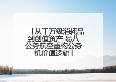 从千万级消耗品到创值资产 易八公务航空重构公务机价值逻辑