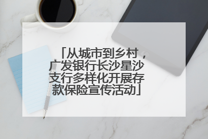 从城市到乡村，广发银行长沙星沙支行多样化开展存款保险宣传活动