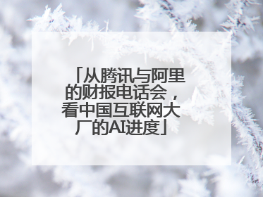 从腾讯与阿里的财报电话会，看中国互联网大厂的AI进度