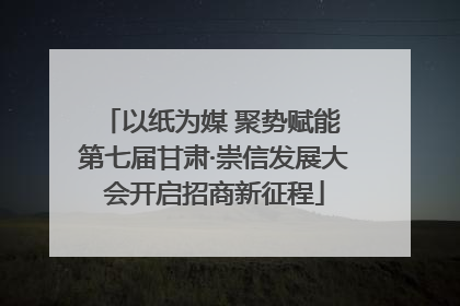 以纸为媒 聚势赋能 第七届甘肃·崇信发展大会开启招商新征程