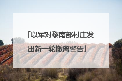 以军对黎南部村庄发出新一轮撤离警告