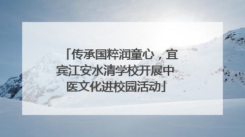 传承国粹润童心，宜宾江安水清学校开展中医文化进校园活动