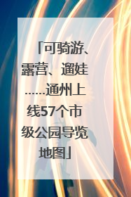 可骑游、露营、遛娃……通州上线57个市级公园导览地图