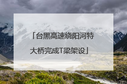 台黑高速绕阳河特大桥完成T梁架设