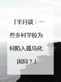 半月谈：一些乡村学校为何陷入孤岛化困局？
