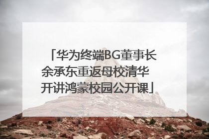 华为终端BG董事长余承东重返母校清华 开讲鸿蒙校园公开课