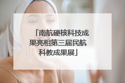 南航硬核科技成果亮相第三届民航科教成果展