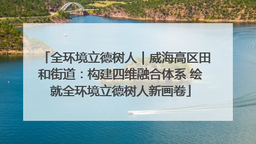 全环境立德树人｜威海高区田和街道：构建四维融合体系 绘就全环境立德树人新画卷