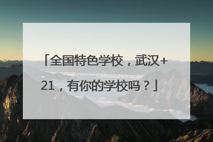 全国特色学校，武汉+21，有你的学校吗？
