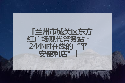 兰州市城关区东方红广场现代警务站：24小时在线的“平安便利店”