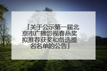 关于公示第一届北京市广播影视春燕奖拟推荐获奖和备选提名名单的公告