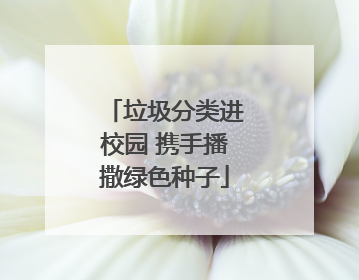 垃圾分类进校园 携手播撒绿色种子