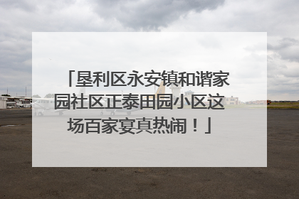 垦利区永安镇和谐家园社区正泰田园小区这场百家宴真热闹！