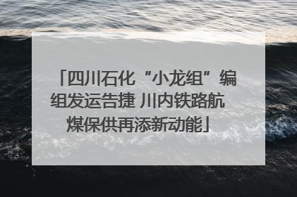 四川石化“小龙组”编组发运告捷 川内铁路航煤保供再添新动能
