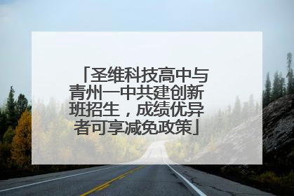 圣维科技高中与青州一中共建创新班招生，成绩优异者可享减免政策